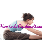 How To Do Paschimottanasana - Its Benefits And Must Know Tips